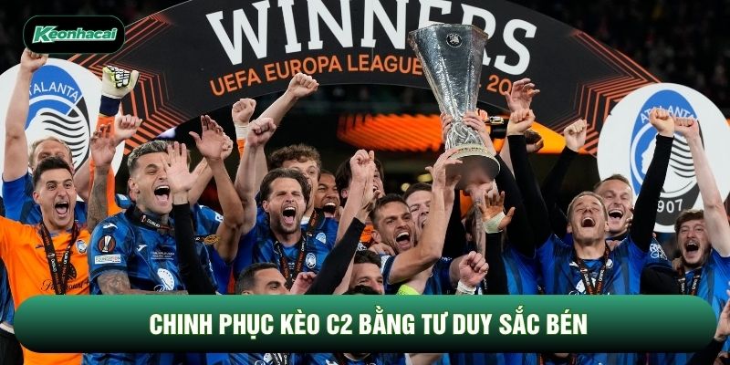 Chinh phục kèo C2 bằng tư duy sắc bén