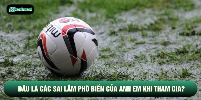 Đâu là các sai lầm phổ biến của anh em khi tham gia? Đâu là các sai lầm phổ biến của anh em khi tham gia?