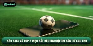Kèo Btts Và Top 3 Mẹo Bắt Kèo Hai Đội Ghi Bàn Từ Cao Thủ