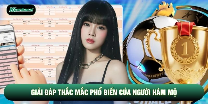 Giải đáp thắc mắc phổ biến của người hâm mộ
