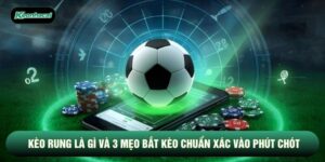 Kèo Rung Là Gì Và 3 Mẹo Bắt Kèo Chuẩn Xác Vào Phút Chót