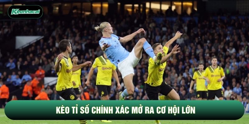 Kèo tỉ số chính xác mở ra cơ hội lớn Kèo tỉ số chính xác mở ra cơ hội lớn