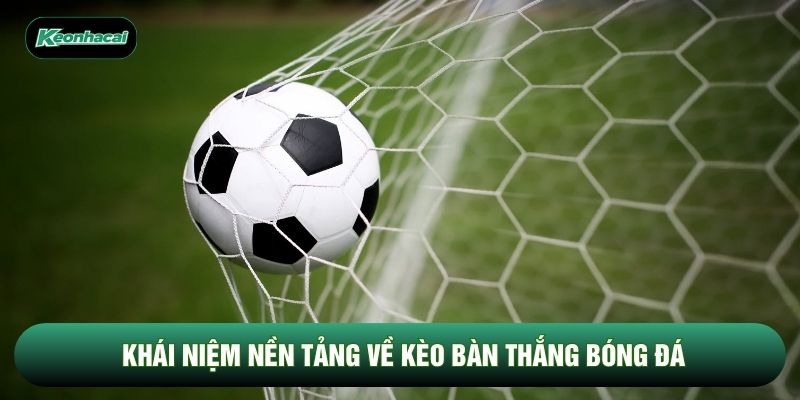 Khái niệm nền tảng về kèo bàn thắng bóng đá Khái niệm nền tảng về kèo bàn thắng bóng đá