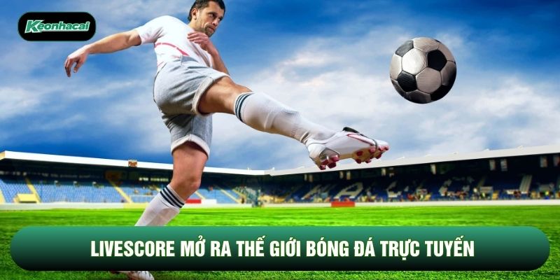 Livescore mở ra thế giới bóng đá trực tuyến