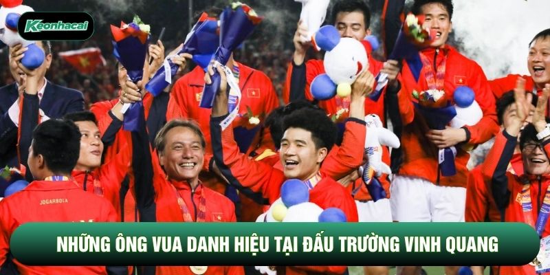 Những ông vua danh hiệu tại đấu trường vinh quang