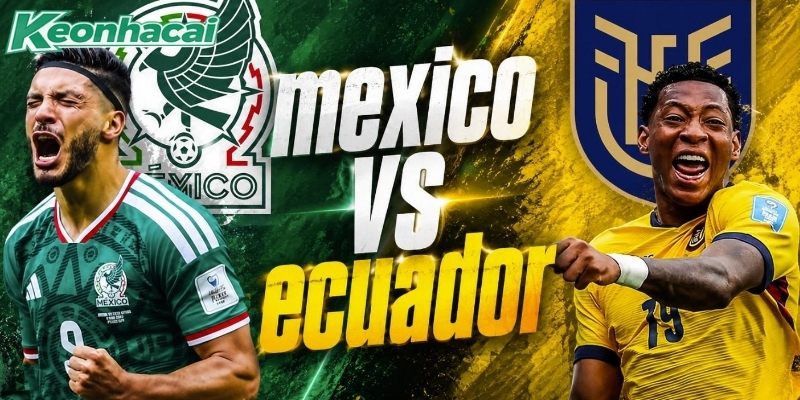 Mexico vs Ecuador quyết tâm đi tiếp Mexico vs Ecuador quyết tâm đi tiếp