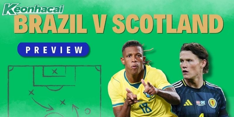 Scotland vs Brazil quyết chiến vì mục tiêu 3 điểm
