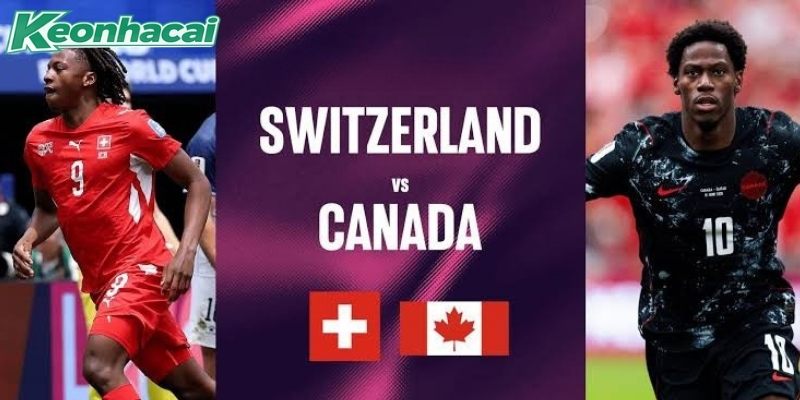 Thụy Sĩ vs Canada đều có phong độ tốt Thụy Sĩ vs Canada đều có phong độ tốt